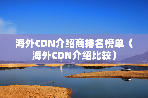 海外CDN介紹商排名榜單（海外CDN介紹比較）