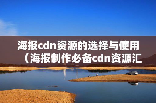 海報cdn資源的選擇與使用（海報制作必備cdn資源匯總）