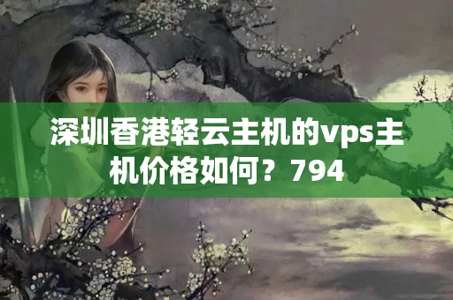 深圳香港輕云主機(jī)的vps主機(jī)價格如何？794