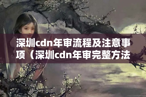 深圳cdn年審流程及注意事項(xiàng)（深圳cdn年審?fù)暾椒ǎ?></a><h2><a href=