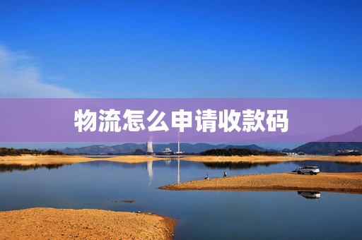 物流怎么申請(qǐng)收款碼