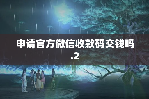 申請官方微信收款碼交錢嗎