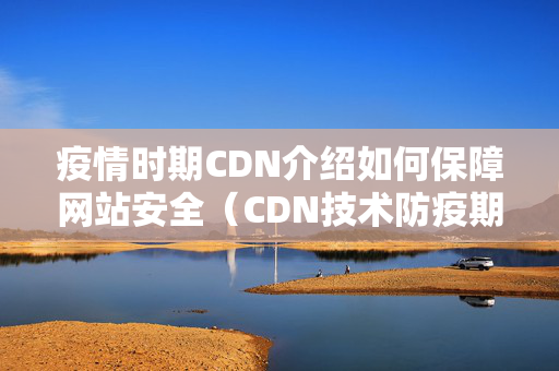 疫情時期CDN介紹如何保障網(wǎng)站安全（CDN技術(shù)防疫期間應用方法）