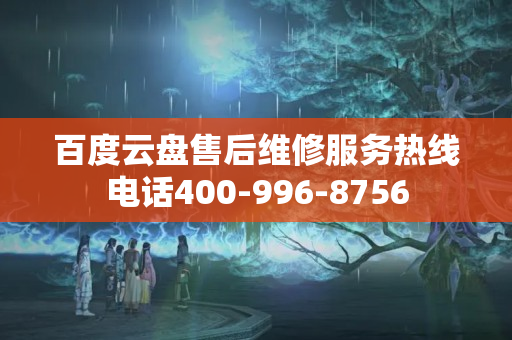 百度云盤(pán)售后維修服務(wù)熱線電話400-996-8756