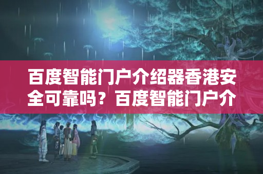 百度智能門戶介紹器香港安全可靠嗎？百度智能門戶介紹器香港優(yōu)勢介紹