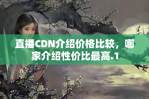 直播CDN介紹價格比較，哪家介紹性價比最高