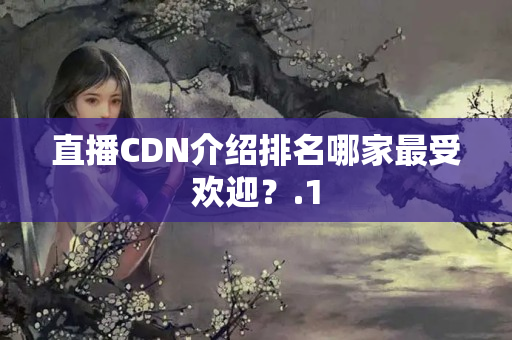 直播CDN介紹排名哪家最受歡迎？