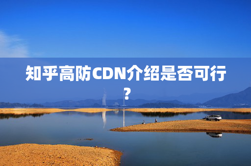 知乎高防CDN介紹是否可行？