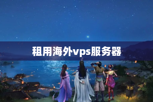 租用海外vps服務(wù)器