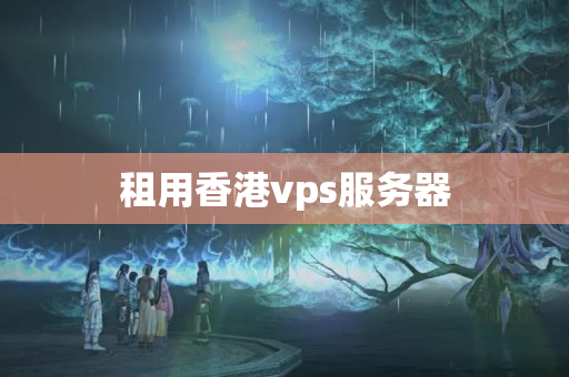 租用香港vps服務(wù)器