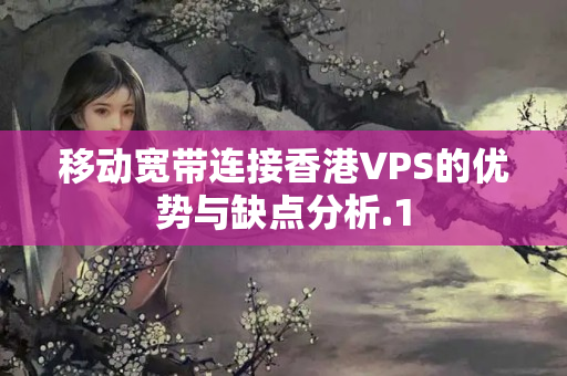 移動寬帶連接香港VPS的優(yōu)勢與缺點分析