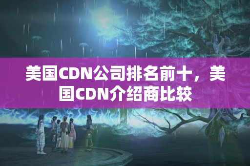 美國CDN公司排名前十，美國CDN介紹商比較