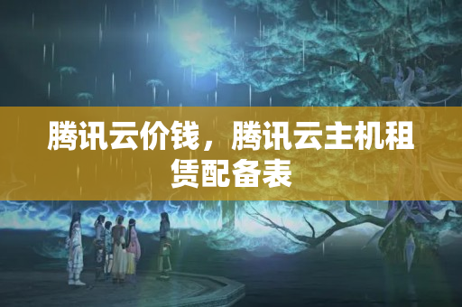 騰訊云價錢，騰訊云主機(jī)租賃配備表