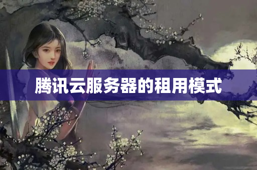 騰訊云服務(wù)器的租用模式