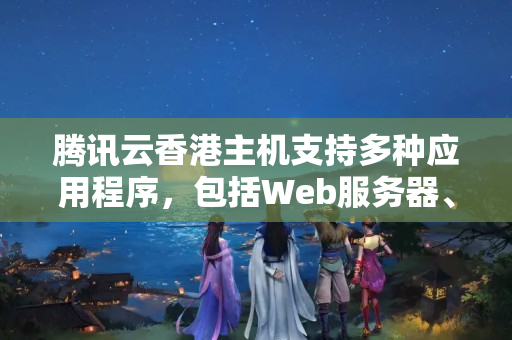 騰訊云香港主機(jī)支持多種應(yīng)用程序，包括Web服務(wù)器、郵件服務(wù)器、游戲服務(wù)器等。