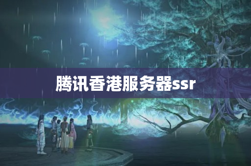 騰訊香港服務器ssr