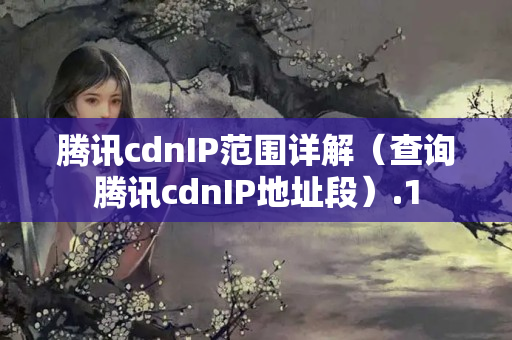 騰訊cdnIP范圍詳解（查詢騰訊cdnIP地址段）