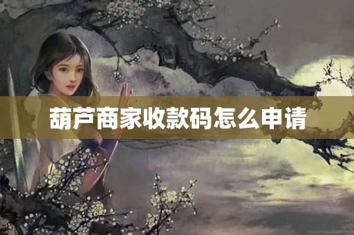 葫蘆商家收款碼怎么申請(qǐng)