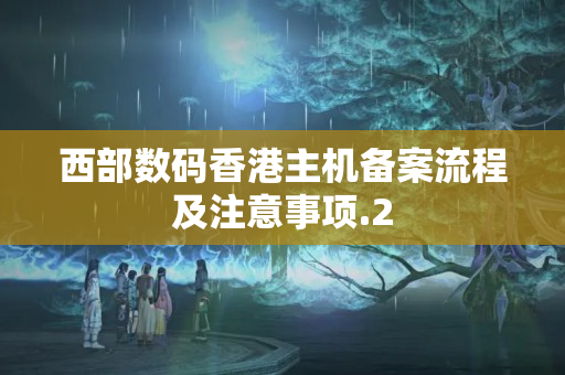 西部數(shù)碼香港主機備案流程及注意事項