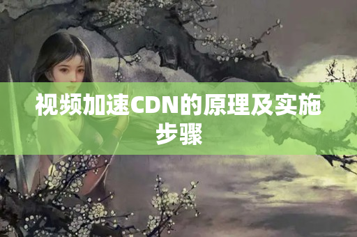 視頻加速CDN的原理及實(shí)施步驟