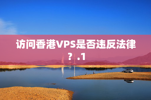 訪問香港VPS是否違反法律？