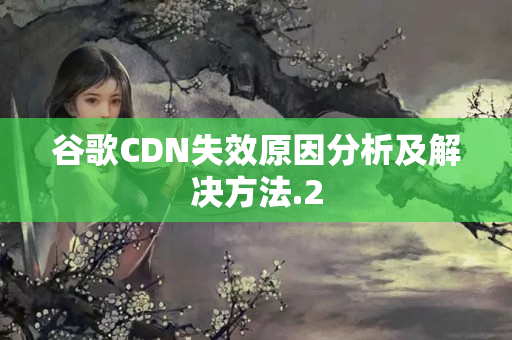 谷歌CDN失效原因分析及解決方法