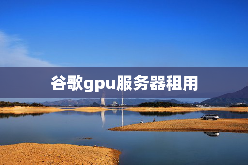 谷歌gpu服務(wù)器租用