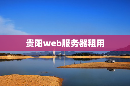 貴陽(yáng)web服務(wù)器租用