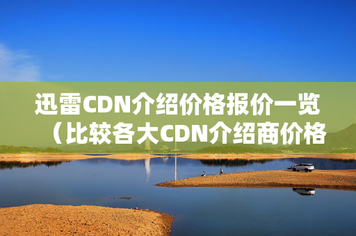 迅雷CDN介紹價格報價一覽（比較各大CDN介紹商價格）