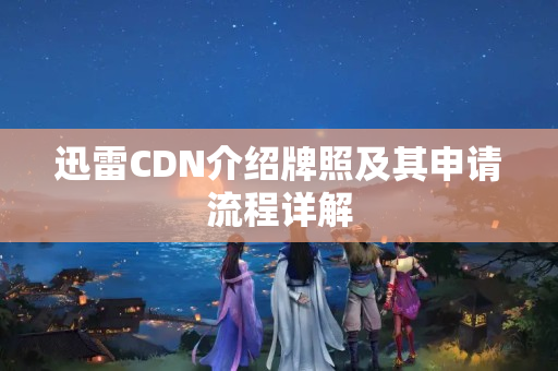 迅雷CDN介紹牌照及其申請(qǐng)流程詳解