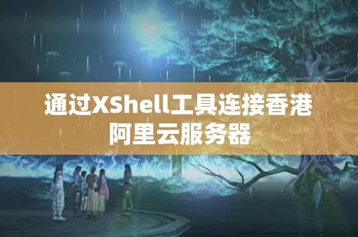 通過XShell工具連接香港阿里云服務器