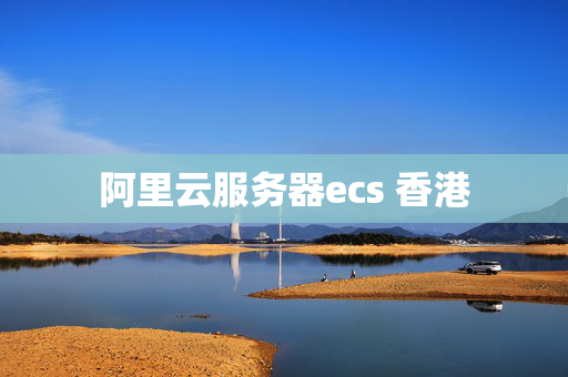 阿里云服務(wù)器ecs 香港