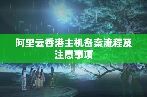 阿里云香港主機備案流程及注意事項