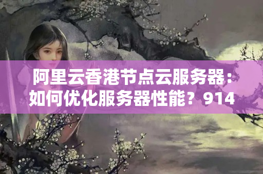 阿里云香港節(jié)點(diǎn)云服務(wù)器：如何優(yōu)化服務(wù)器性能？9144