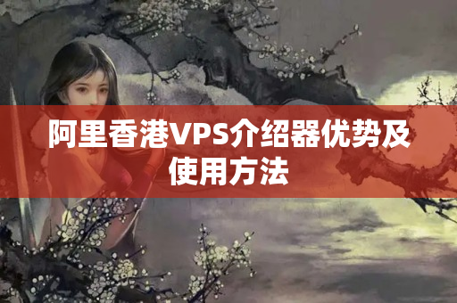 阿里香港VPS介紹器優(yōu)勢(shì)及使用方法