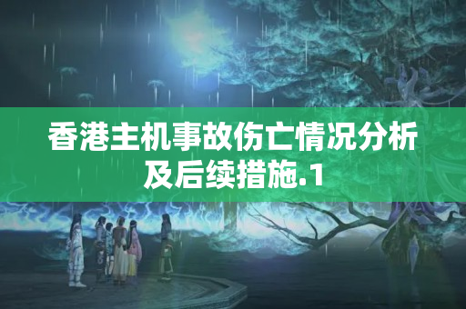 香港主機(jī)事故傷亡情況分析及后續(xù)措施