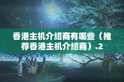 香港主機介紹商有哪些（推薦香港主機介紹商）