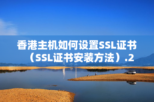 香港主機(jī)如何設(shè)置SSL證書（SSL證書安裝方法）