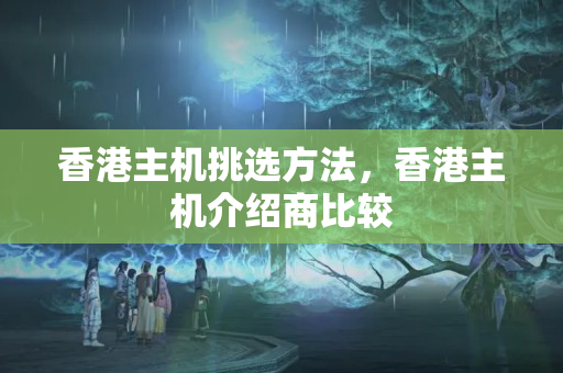 香港主機(jī)挑選方法，香港主機(jī)介紹商比較