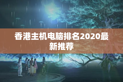 香港主機(jī)電腦排名2020最新推薦