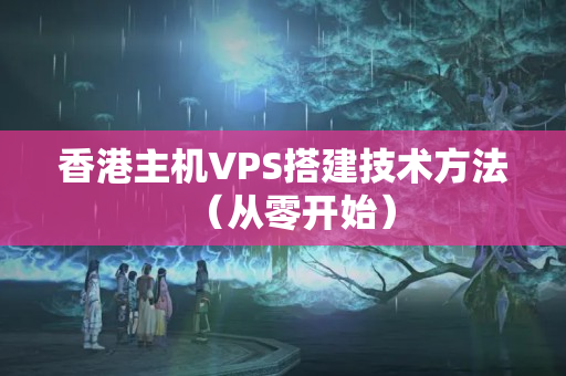 香港主機VPS搭建技術(shù)方法（從零開始）