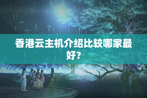 香港云主機(jī)介紹比較哪家最好？