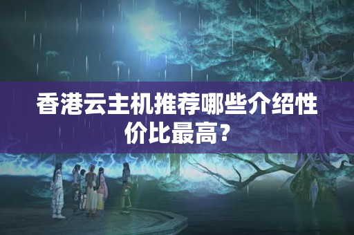 香港云主機推薦哪些介紹性價比最高？