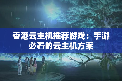 香港云主機(jī)推薦游戲：手游必看的云主機(jī)方案