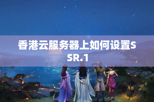 香港云服務器上如何設置SSR