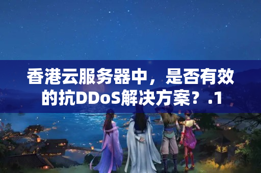 香港云服務(wù)器中，是否有效的抗DDoS解決方案？