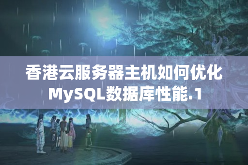 香港云服務(wù)器主機如何優(yōu)化MySQL數(shù)據(jù)庫性能