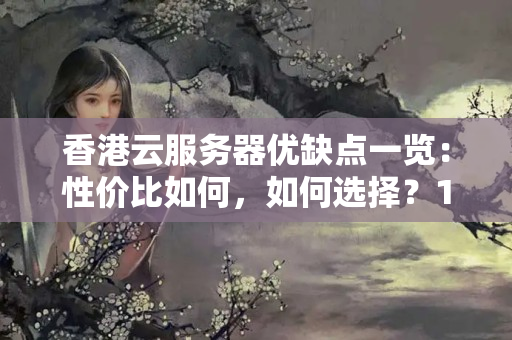 香港云服務(wù)器優(yōu)缺點一覽：性價比如何，如何選擇？1545