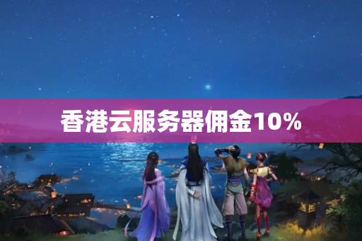 香港云服務(wù)器傭金10%