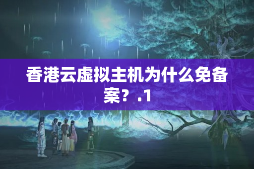 香港云虛擬主機(jī)為什么免備案？